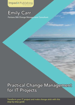 Carr - Pratical change management for IT projects transform your IT project and make change stick with this step-by-step guide