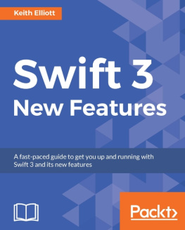 Elliott - Swift 3 new features a fast-paced guide to get you up and running with Swift 3 and its new features