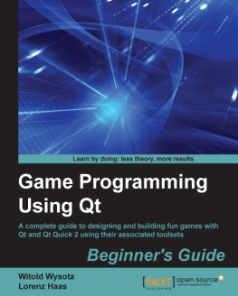 Haas Lorenz Game programming using Qt a complete guide to designing and building fun games with Qt and Qt Quick 2 using their associated toolsets: beginners guide