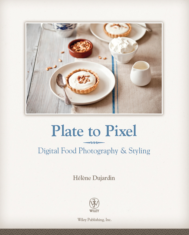 Plate to Pixel Digital Food Photography Styling Published by Wiley - photo 1