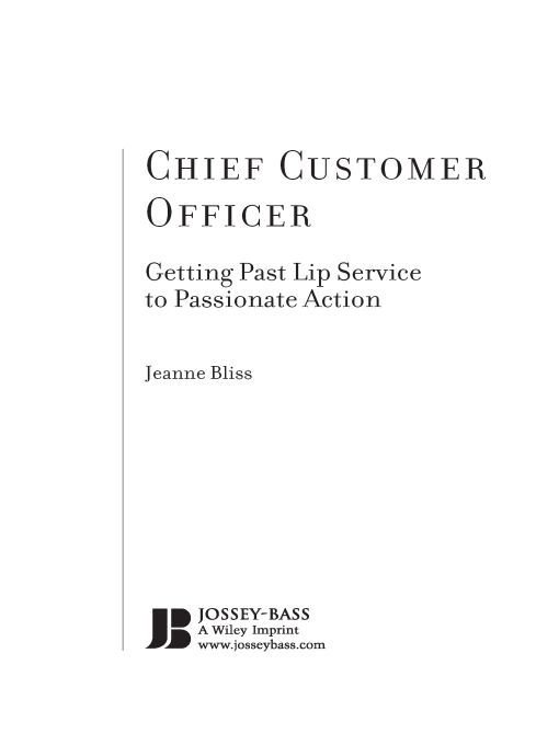 Table of Contents PRAISE FOR CHIEF CUSTOMER OFFICER Jeanne Bliss is a - photo 1