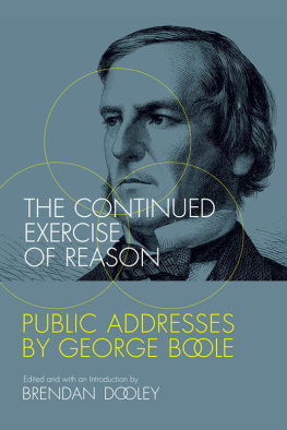 Boole George The continued exercise of reason: public addresses by George Boole