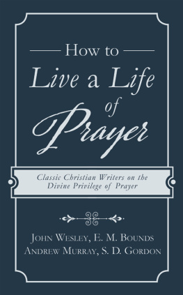 Bounds E. M. - How to Live a Life of Prayer: Classic Christian Writers on the Divine Privilege of Prayer