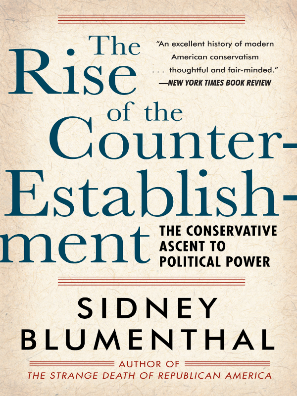 Praise for Sidney Blumenthals The Rise of the Counter-Establishment We have - photo 1