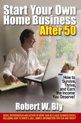 Bly - Start your own home business after 50: how to survive, thrive, and earn the income you deserve!