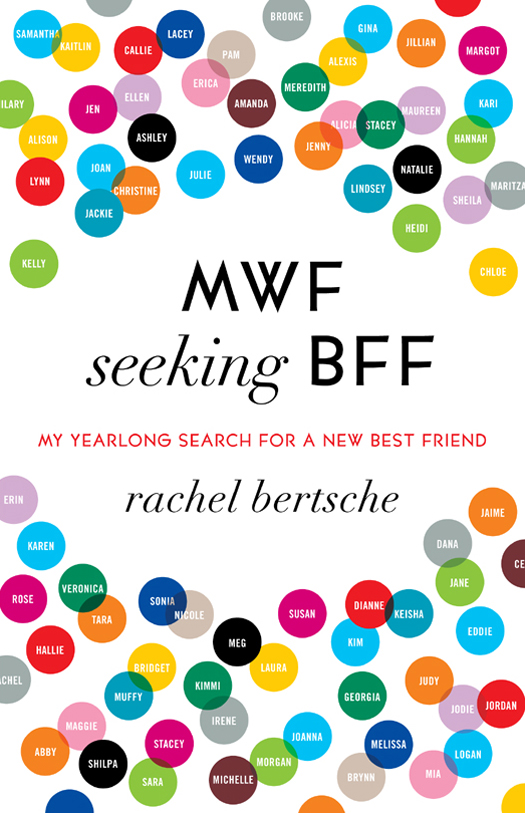 Praise for MWF Seeking BFF by Rachel Bertsche Genuine funny and thoroughly - photo 1