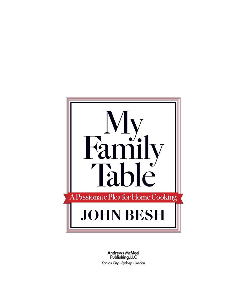 My Family Table copyright 2011 by John Besh and Dorothy Kalins Ink LLC All - photo 2