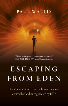 Paul Wallis Escaping From Eden: Does Genesis Teach That the Human Race Was Created by God or Engineered by Ets?