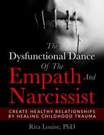 Rita Louise PhD - The Dysfunctional Dance Of The Empath And Narcissist: Create Healthy Relationships By Healing Childhood Trauma