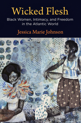 Jessica Marie Johnson Wicked Flesh: Black Women, Intimacy, and Freedom in the Atlantic World