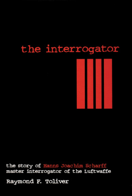 Raymond F. Toliver - The Interrogator: The Story of Hanns Joachim Scharrf, master interrogator of the Luftwaffe