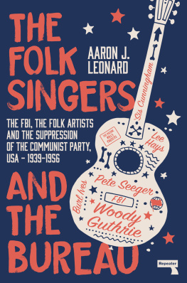 Aaron Leonard The Folk Singers and the Bureau: The FBI, the Folk Artists and the Suppression of the Communist Party, USA - 1939-1956