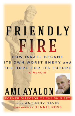 Ami Ayalon - Friendly Fire: How Israel Became Its Own Worst Enemy and the Hope for Its Future