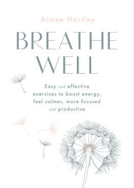 Aimee Hartley - Breathe Well: Easy and effective exercises to boost energy, feel calmer, more focused and productive: Easy and Effective Techniques to Boost Energy, Feel Calmer, More Focused and Productive