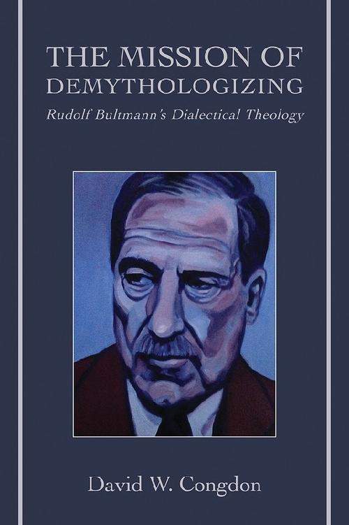 The Mission of Demythologizing Rudolf Bultmanns Dialectical Theology David W - photo 1