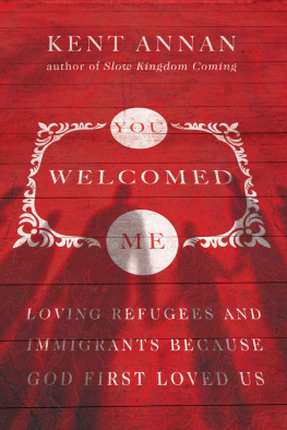 Kent Annan You Welcomed Me: Loving Refugees and Immigrants Because God First Loved Us