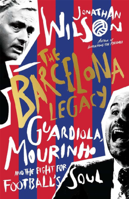 Jonathan Wilson - The Barcelona Legacy: Guardiola, Mourinho and the Fight for Footballs Soul
