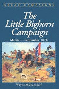 Great Campaigns The Little Bighorn Campaign MarchSeptember 1876 Wayne - photo 1