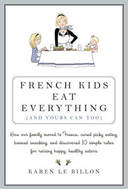 Billon - French kids eat everything (and yours can too): how our family moved to france, cured picky eating, banished snacking and discovered 10 simple rules for raising healthy, happy eaters