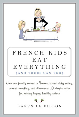 Billon French kids eat everything (and yours can too): how our family moved to france, cured picky eating, banished snacking and discovered 10 simple rules for raising healthy, happy eaters