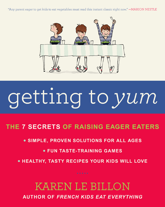 Getting to Yum The 7 Secrets of Raising Eager Eaters With simple tasty - photo 1