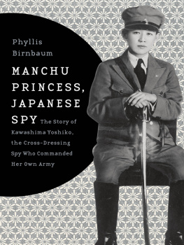 Birnbaum - Manchu Princess, Japanese Spy: the Story of Kawashima Yoshiko, the Cross-Dressing Spy Who Commanded Her Own Army