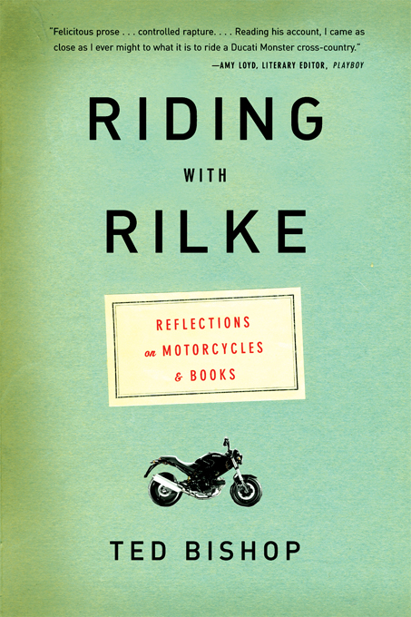 Riding with Rilke REFLECTIONS ON MOTORCYCLES AND BOOKS TED BISHOP for H - photo 1