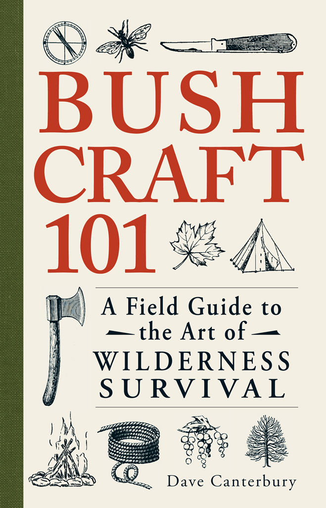 BUSH CRAFT 101 A Field Guide to the Art of WILDERNESS SURVIVAL Dave Canterbury - photo 1