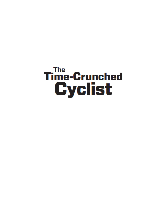 The Time-Crunched Cyclist 2nd edition is part of THE TIME-CRUNCHED ATHLETE - photo 2