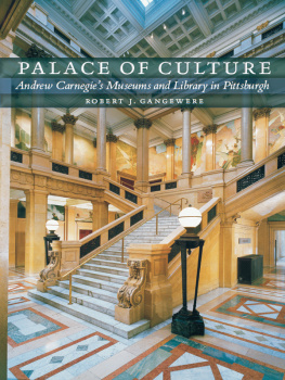 Carnegie Andrew - Palace of Culture: Andrew Carnegies Museums and Library in Pittsburgh