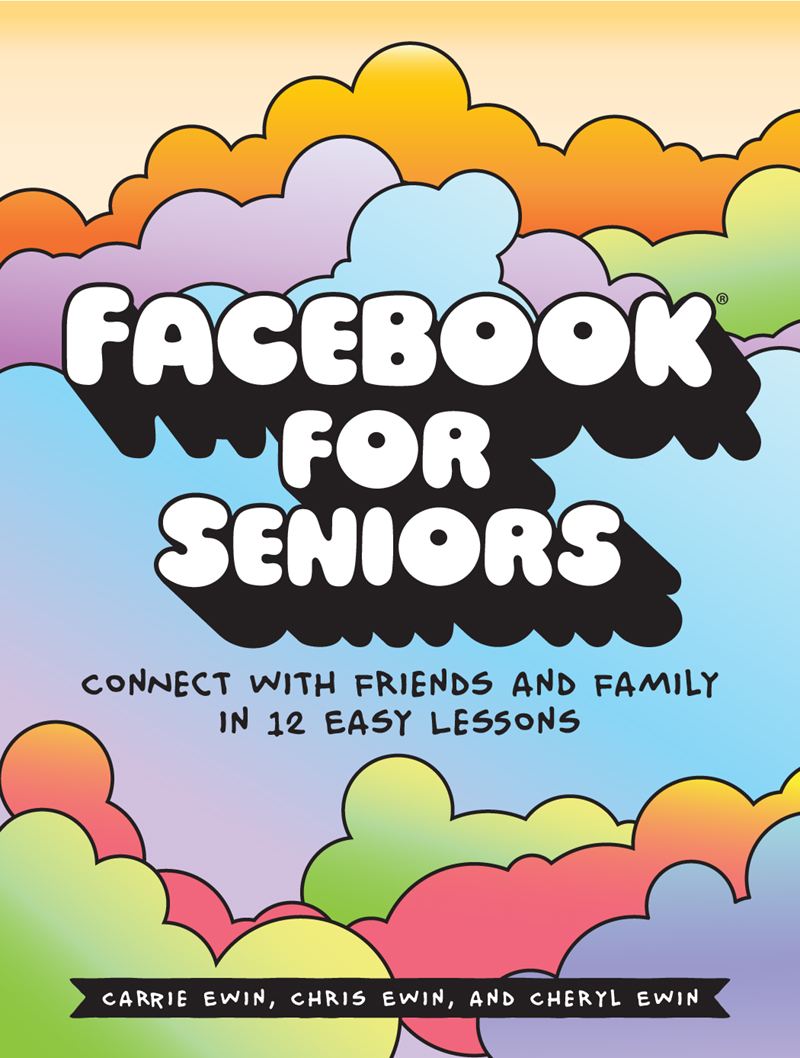 FACEBOOK FOR SENIORS CONNECT WITH FRIENDS AND FAMILY IN 12 EASY LESSONS - photo 1