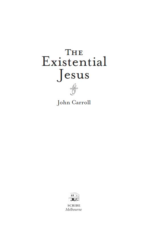 Scribe Publications THE EXISTENTIAL JESUS John Carroll is professor of - photo 1