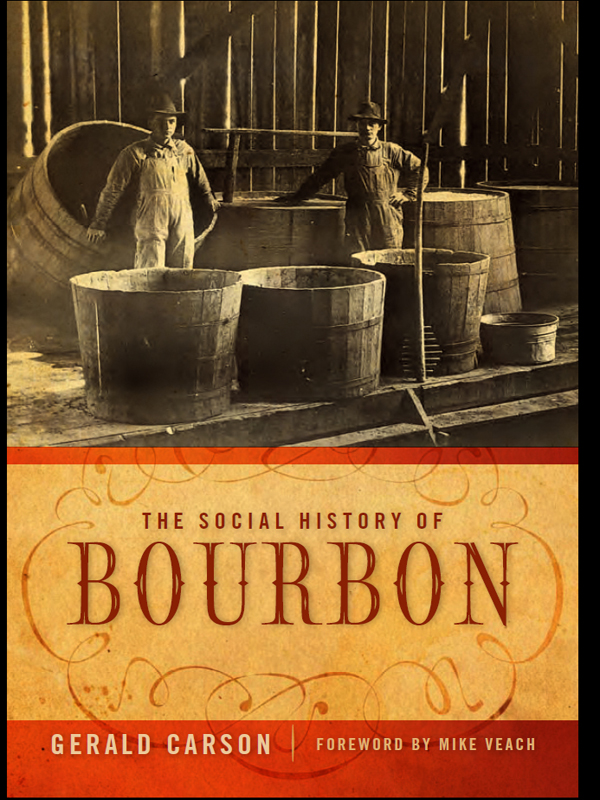 The Social History of Bourbon GERALD CARSON THE UNIVERSITY PRESS OF KENTUCKY - photo 1