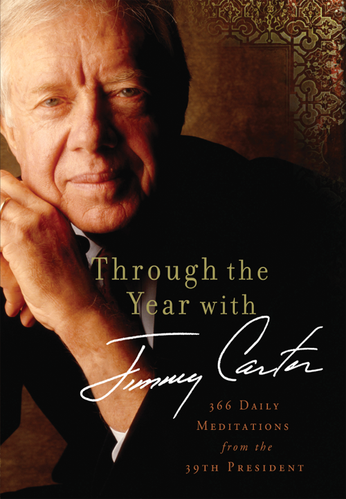 Through the Year with Jimmy Carter 366 D AILY M EDITATIONS from the 39 - photo 1