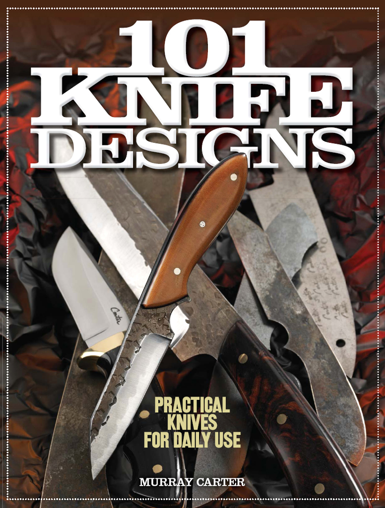 101 KNIFE DESIGNS PRACTICAL KNIVES FOR DAILY USE MURRAY CARTER DISCLAIMER This - photo 1