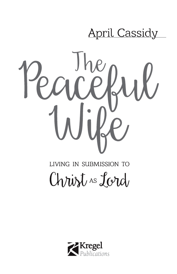 The Peaceful Wife Living in Submission to Christ as Lord 2016 by April - photo 1