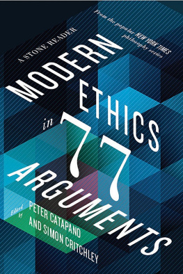 Peter Catapano (editor) Simon Critchley (editor) - Modern Ethics in 77 Arguments: A Stone Reader