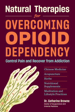 Catherine Browne Natural therapies for overcoming opioid dependency: control pain and recover from addiction with Chinese medicine, acupuncture, herbs, nutritional supplements & meditation and lifestyle practices