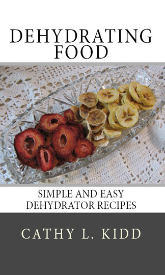 Dehydrating Food Simple and Easy Dehydrator Recipes 2013 by Cathy L Kidd - photo 1