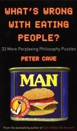 Cave - Whats Wrong with Eating People?: 33 More Perplexing Philosophy Puzzles