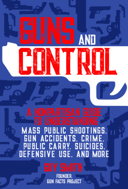 Guy Smith Guns and Control: A Nonpartisan Guide to Understanding Mass Public Shootings, Gun Accidents, Crime, Public Carry, Suicides, Defensive Use, and More