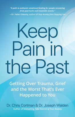 Chris Cortman Keep pain in the past: getting over trauma, grief and the worst thats ever happened to you