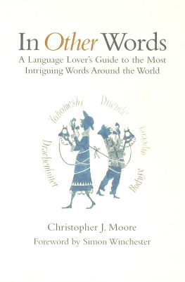 Christopher J. Moore - In other words: a Language Lovers Guide to the Most Intriguing Words Around the World