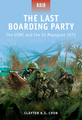 Chun Clayton The Last Boarding Party - the USMC and the SS Mayaguez 1975: the USMC and the SS Mayaguez 1975