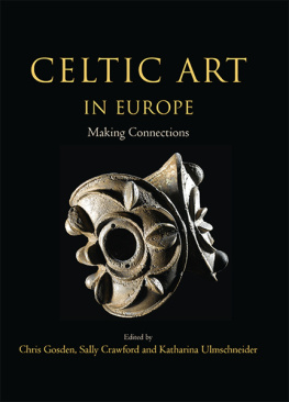 Christopher Gosden - Celtic art in Europe: making connections: essays in honour of Vincent Megaw on his 80th birthday