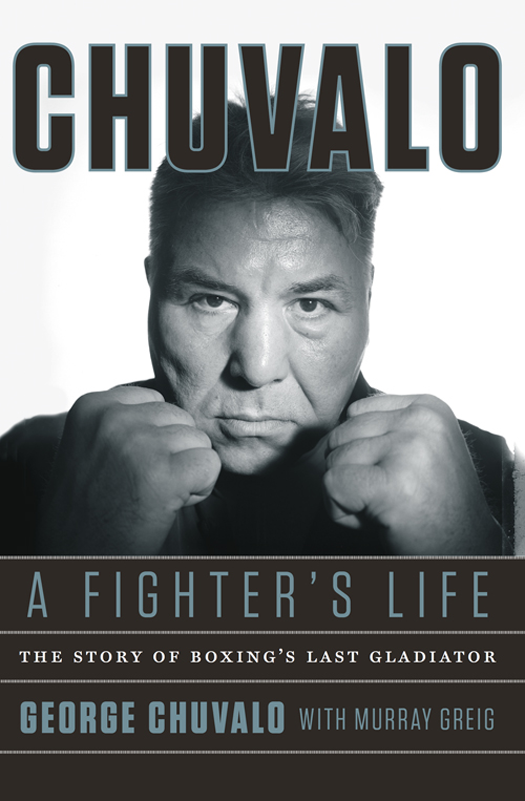 GEORGE CHUVALO WITH MURRAY GREIG CHUVALO A FIGHTERS LIFE THE STORY OF BOXINGS - photo 1