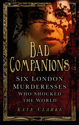 Clarke - Bad companions: six London murderesses who shocked the world