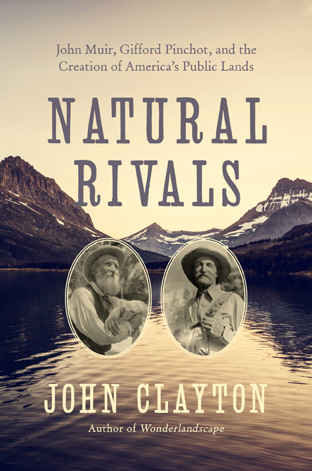 NATURAL RIVALS NATURAL RIVALS John Muir Gifford Pinchot and the Creation of - photo 1