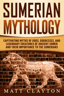 Clayton - Sumerian Mythology: Captivating Myths of Gods, Goddesses and Legendary Creatures of Ancient Sumer and Their Importance to the Sumerians