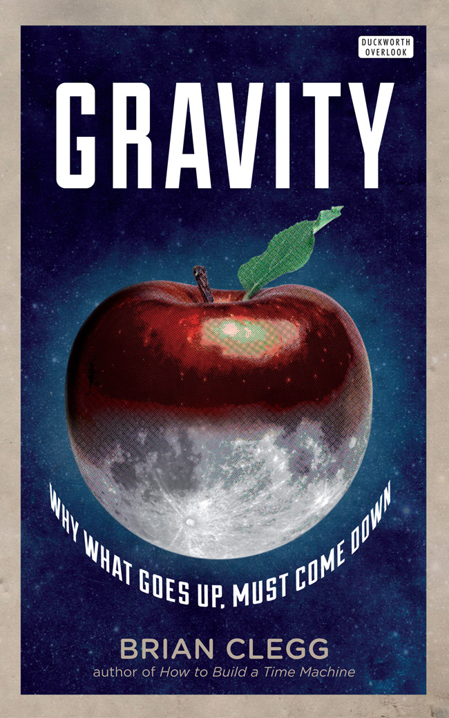 GRAVITY ALSO BY BRIAN CLEGG How to Build a Time Machine Inflight Science - photo 1